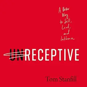 Unreceptive: A Better Way to Sell, Lead, and Influence [Audiobook]