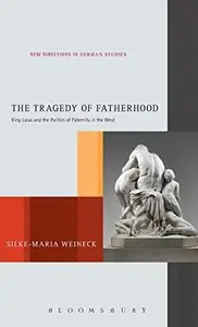 The Tragedy of Fatherhood: King Laius and the Politics of Paternity in the West (New Directions in German Studies)