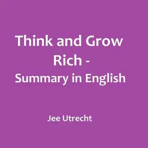«Think and Grow rich - Summary in English» by Jee Utrecht