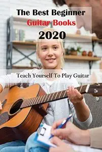 The Best Beginner Guitar Books 2020 Teach Yourself To Play Guitar: Learning Guitar For Beginners