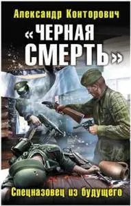 Александр Сергеевич Конторович - «Черная смерть». Спецназовец из будущего