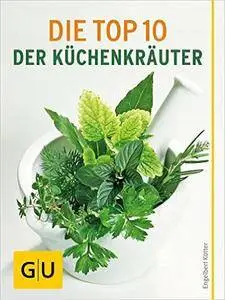 Die Top 10 der Küchenkräuter: Von Anbau bis Konservierung – alles, was Sie über die wichtigsten Küchenkräuter wissen müssen