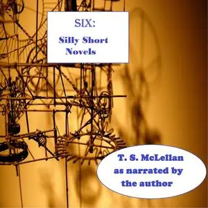 «SIX: Silly Short Novels» by T.S. McLellan