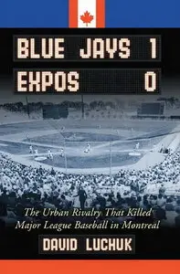 Blue Jays 1, Expos 0: The Urban Rivalry That Killed Major League Baseball in Montreal