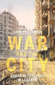 War and the City: Urban Geopolitics in Lebanon