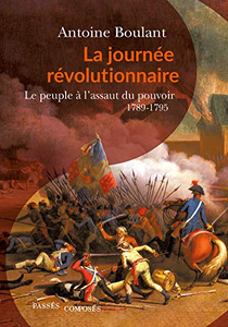 La journée révolutionnaire : Le peuple à l'assaut du pouvoir, 1789-1795 - Antoine Boulant