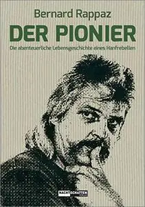 Der Pionier: Die abenteuerliche Lebensgeschichte eines Hanfrebellen