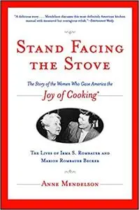 Stand Facing the Stove: The Story of the Women Who Gave America The Joy of Cooking