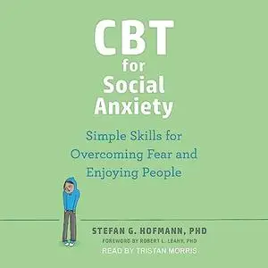 CBT for Social Anxiety: Simple Skills for Overcoming Fear and Enjoying People [Audiobook]