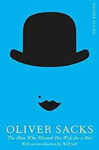 The Man Who Mistook His Wife for a Hat: Picador Classic