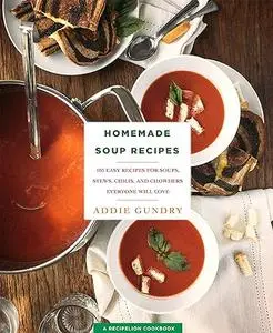 Homemade Soup Recipes: 103 Easy Recipes for Soups, Stews, Chilis, and Chowders Everyone Will Love (Repost)