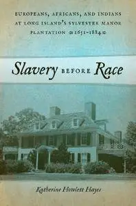 Slavery before Race: Europeans, Africans, and Indians at Long Island’s Sylvester Manor Plantation, 1651-1884