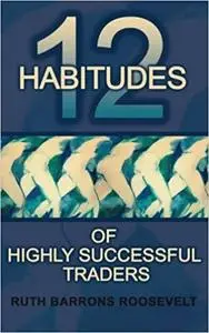 Twelve Habitudes of Highly Successful Traders