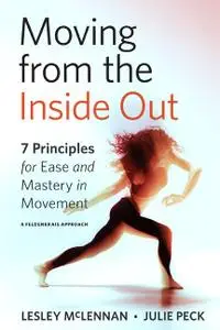Moving from the Inside Out: 7 Principles for Ease and Mastery in Movement—A Feldenkrais Approach