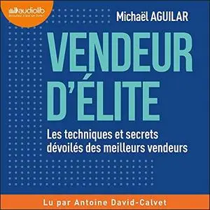 Michaël Aguilar, "Vendeur d'élite : Les techniques et secrets dévoilés des meilleurs vendeurs"