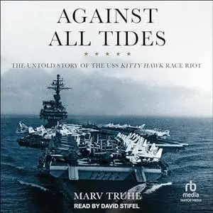 Against All Tides: The Untold Story of the USS Kitty Hawk Race Riot [Audiobook]