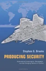 Producing Security: Multinational Corporations, Globalization, and the Changing Calculus of Conflict (repost)
