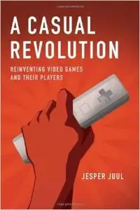 A Casual Revolution: Reinventing Video Games and Their Players (repost)