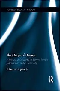 The Origin of Heresy: A History of Discourse in Second Temple Judaism and Early Christianity