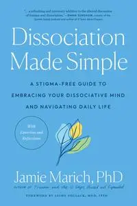 Dissociation Made Simple: A Stigma-Free Guide to Embracing Your Dissociative Mind and Navigating Daily Life