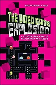 The Video Game Explosion: A History from PONG to PlayStation and Beyond