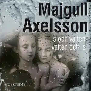 «Is och vatten, vatten och is» by Majgull Axelsson