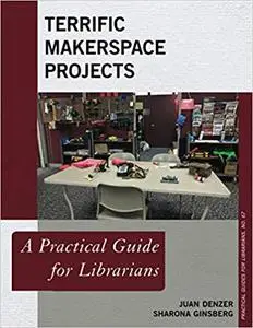 Terrific Makerspace Projects (Practical Guides for Librarians, 67)