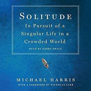 Solitude: In Pursuit of a Singular Life in a Crowded World [Audiobook]