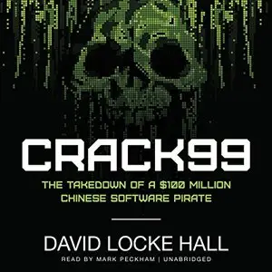 CRACK99: The Takedown of a $100 Million Chinese Software Pirate [Audiobook]