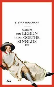 Warum ein Leben ohne Goethe sinnlos ist