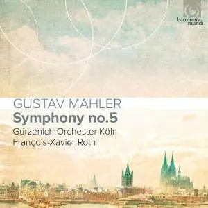 Gürzenich-Orchester Köln & François-Xavier Roth - Mahler: Symphony No. 5 (2017) [Official Digital Download]