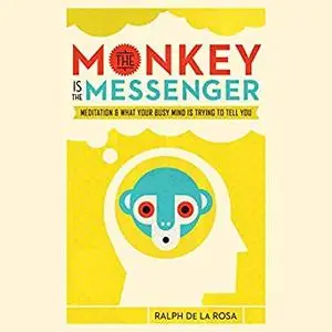 The Monkey Is the Messenger: Meditation and What Your Busy Mind Is Trying to Tell You [Audiobook]