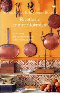 Ricettario Controriformista: 170 Ricette per la restaurazione della cucina italiana
