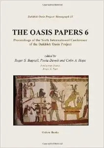 The Oasis Papers 6: Proceedings of the Sixth International Conference of the Dakhleh Oasis Project
