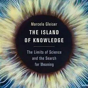 The Island of Knowledge: The Limits of Science and the Search for Meaning (Audiobook)
