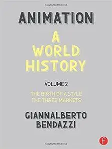 Animation: A World History: Volume II: The Birth of a Style - The Three Markets