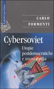 Carlo Formenti - Cybersoviet. Utopie postdemocratiche e nuovi media