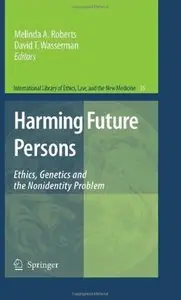 Harming Future Persons: Ethics, Genetics and the Nonidentity Problem [Repost]