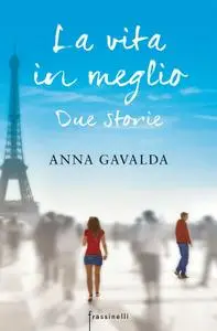 Anna Gavalda - La vita in meglio. Due storie