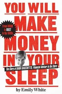 «You Will Make Money in Your Sleep: The Story of Dana Giacchetto, Financial Adviser to the Stars» by Emily White