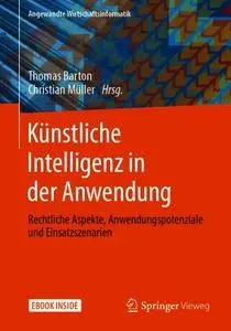 Künstliche Intelligenz in der Anwendung: Rechtliche Aspekte, Anwendungspotenziale und Einsatzszenarien