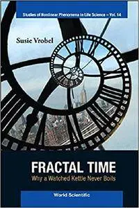 Fractal Time: Why a Watched Kettle Never Boils (Studies of Nonlinear Phenomena in Life Science)