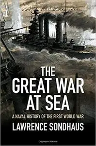 The Great War at Sea: A Naval History of the First World War