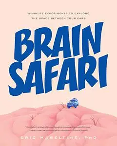 Brain Safari: 5 Minute Experiments to Explore the Space Between Your Ears