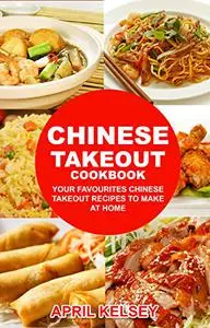 Chinese Takeout Cookbook: Your Favorites Chinese Takeout Recipes To Make At Home