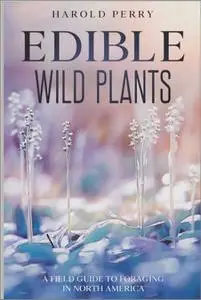 Edible Wild Plants: A Field Guide to Foraging in North America
