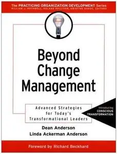 Beyond Change Management: Advanced Strategies for Today's Transformational Leaders 