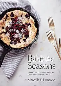 Bake the Seasons: Sweet and Savoury Dishes to Enjoy Throughout the Year: A Baking Book (Repost)