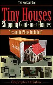 Tiny Houses: Tiny Houses, Shipping Container Homes, Two Books in One, Tiny House Living Guide