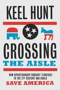 Crossing the Aisle: How Bipartisanship Brought Tennessee to the Twenty-First Century and Could Save America